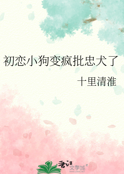 初恋小狗变疯批忠犬了