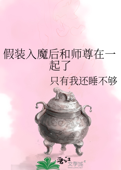 假装入魔后和师尊在一起了百度云